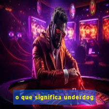 o que significa underdog